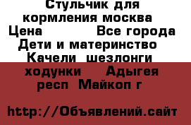 Стульчик для кормления москва › Цена ­ 4 000 - Все города Дети и материнство » Качели, шезлонги, ходунки   . Адыгея респ.,Майкоп г.